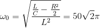 \omega _{0}=\sqrt{\frac{\frac{L}{C}-\frac{R^{2}}{2}}{L^{2}}}=50\sqrt{2}\pi