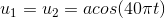 u_{1}=u_{2}=acos(40\pi t)