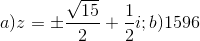 a)z =\pm \frac{\sqrt{15}}{2}+\frac{1}{2}i;b)1596