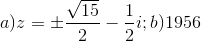 a)z =\pm \frac{\sqrt{15}}{2}-\frac{1}{2}i;b)1956