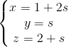 \left\{\begin{matrix} x=1+2s & & \\ y=s& & \\ z=2+s & & \end{matrix}\right.