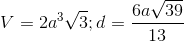 V=2a^{3}\sqrt{3};d=\frac{6a\sqrt{39}}{13}