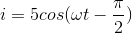 i=5cos(\omega t-\frac{\pi }{2})