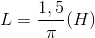 L=\frac{1,5}{\pi }(H)