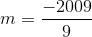 m =\frac{-2009}{9}