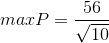max P =\frac{56}{\sqrt{10}}