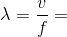 \lambda=\frac{v}{f}=