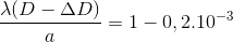 \frac{\lambda (D-\Delta D)}{a}=1-0,2.10^{-3}