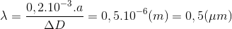 \lambda =\frac{0,2.10^{-3}.a}{\Delta D}=0,5.10^{-6}(m)=0,5(\mu m)