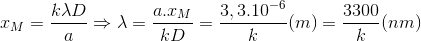 x_{M}=\frac{k\lambda D}{a}\Rightarrow \lambda =\frac{a.x_{M}}{kD}=\frac{3,3.10^{-6}}{k}(m)=\frac{3300}{k}(nm)