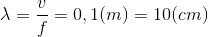 \lambda =\frac{v}{f}=0,1(m)=10(cm)