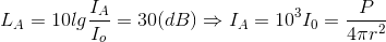 L_{A}=10lg\frac{I_{A}}{I_{o}}=30(dB)\Rightarrow I_{A}=10^{3}I_{0}=\frac{P}{4\pi r^{2}}