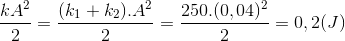 \frac{kA^{2}}{2}=\frac{(k_{1}+k_{2}).A^{2}}{2}=\frac{250.(0,04)^{2}}{2}=0,2(J)