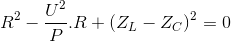 R^{2}-\frac{U^{2}}{P}.R+(Z_{L}-Z_{C})^{2}=0