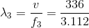 \lambda _{3}=\frac{v}{f_{3}}=\frac{336}{3.112}