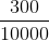 \frac{300}{10000}