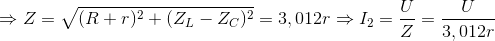 \Rightarrow Z=\sqrt{(R+r)^{2}+(Z_{L}-Z_{C})^{2}}=3,012r\Rightarrow I_{2}=\frac{U}{Z}=\frac{U}{3,012r}