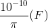 \frac{10^{-10}}{\pi }(F)
