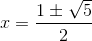 x=\frac{1\pm \sqrt{5}}{2}