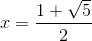 x=\frac{1+\sqrt{5}}{2}