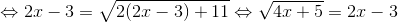 \Leftrightarrow 2x-3 = \sqrt{2(2x-3)+11}\Leftrightarrow \sqrt{4x+5}=2x-3