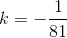 k = -\frac{1}{81}