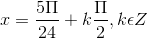 x= \frac{5\Pi }{24}+k\frac{\Pi }{2} ,k\epsilon Z