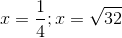 x= \frac{1}{4};x=\sqrt{32}