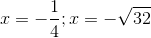 x=-\frac{1}{4};x=- \sqrt{32}