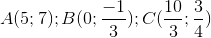 A(5;7);B(0;\frac{-1}{3});C(\frac{10}{3};\frac{3}{4})