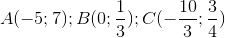 A(-5;7);B(0;\frac{1}{3});C(-\frac{10}{3};\frac{3}{4})