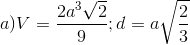 a)V= \frac{2a^{3}\sqrt{2}}{9};d=a\sqrt{\frac{2}{3}}