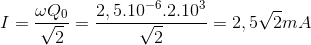 I=\frac{\omega Q_{0}}{\sqrt{2}}=\frac{2,5.10^{-6}.2.10^{3}}{\sqrt{2}}=2,5\sqrt{2}mA