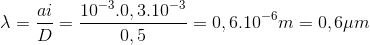 \lambda =\frac{ai}{D}=\frac{10^{-3}.0,3.10^{-3}}{0,5}=0,6.10^{-6}m=0,6\mu m