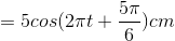 =5cos(2\pi t+\frac{5\pi }{6})cm