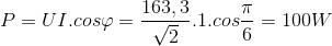 P=UI.cos\varphi =\frac{163,3}{\sqrt{2}}.1.cos\frac{\pi }{6}=100W