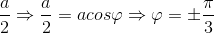 \frac{a}{2}\Rightarrow \frac{a}{2}=acos\varphi \Rightarrow \varphi =\pm \frac{\pi }{3}