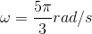 \omega =\frac{5\pi }{3}rad/s