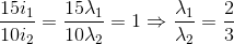 \frac{15i_{1}}{10i_{2}}=\frac{15\lambda _{1}}{10\lambda _{2}}=1\Rightarrow \frac{\lambda _{1}}{\lambda _{2}}=\frac{2}{3}
