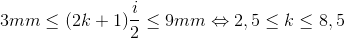 3mm\leq (2k+1)\frac{i}{2}\leq 9mm\Leftrightarrow 2,5\leq k\leq 8,5