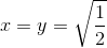 x=y=\sqrt{\frac{1}{2}}