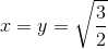 x=y=\sqrt{\frac{3}{2}}