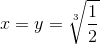 x=y=\sqrt[3]{\frac{1}{2}}
