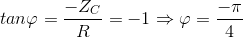 tan\varphi =\frac{-Z_{C}}{R}=-1\Rightarrow \varphi =\frac{-\pi }{4}
