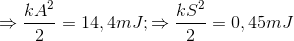 \Rightarrow \frac{kA^{2}}{2}=14,4mJ;\Rightarrow \frac{kS^{2}}{2}=0,45mJ