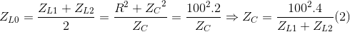 Z_{L0}=\frac{Z_{L1}+Z_{L2}}{2}=\frac{R^{2}+{Z_{C}}^{2}}{Z_{C}}=\frac{100^{2}.2}{Z_{C}}\Rightarrow Z_{C}=\frac{100^{2}.4}{Z_{L1}+Z_{L2}}(2)