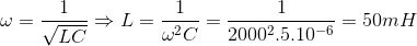 \omega =\frac{1}{\sqrt{LC}}\Rightarrow L=\frac{1}{\omega ^{2}C}=\frac{1}{2000^{2}.5.10^{-6}}=50mH