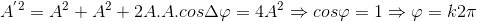 A^{'2}={A}^{2}+A^{2}+2A.A.cos\Delta \varphi=4A^{2}\Rightarrow cos\varphi =1\Rightarrow \varphi =k2\pi