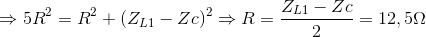 \Rightarrow 5R^{2}=R^{2}+(Z_{L1}-Zc)^{2}\Rightarrow R=\frac{Z_{L1}-Zc}{2}=12,5\Omega