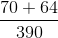 \frac{70+64}{390}